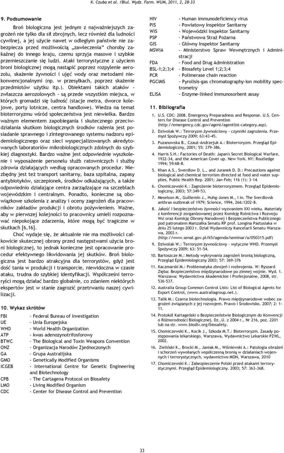 Ataki terrorystyczne z użyciem broni biologicznej mogą nastąpić poprzez rozpylenie aerozolu, skażenie żywności i ujęć wody oraz metodami niekonwencjonalnymi (np.