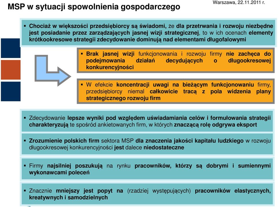 strategii zdecydowanie dominują nad elementami długofalowymi Brak jasnej wizji funkcjonowania i rozwoju firmy nie zachęca do podejmowania działań decydujących o długookresowej konkurencyjności W