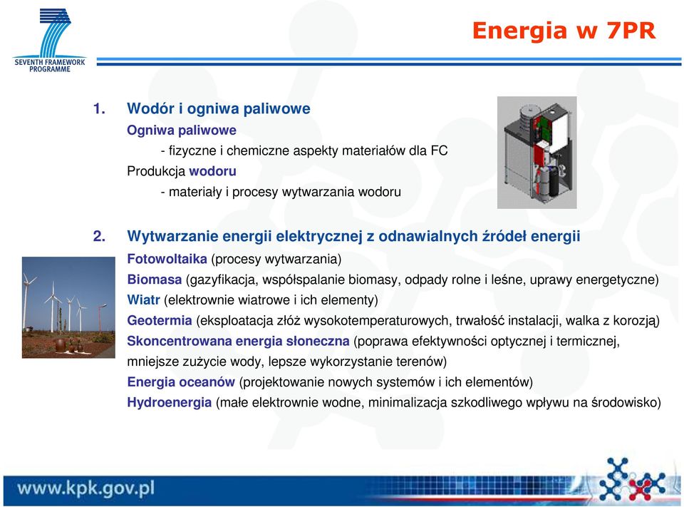 (elektrownie wiatrowe i ich elementy) Geotermia (eksploatacja złóŝ wysokotemperaturowych, trwałość instalacji, walka z korozją) Skoncentrowana energia słoneczna (poprawa efektywności