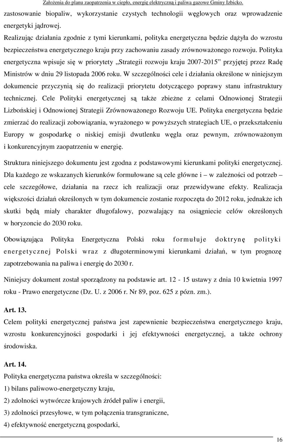 Polityka energetyczna wpisuje się w priorytety Strategii rozwoju kraju 2007-2015 przyjętej przez Radę Ministrów w dniu 29 listopada 2006 roku.