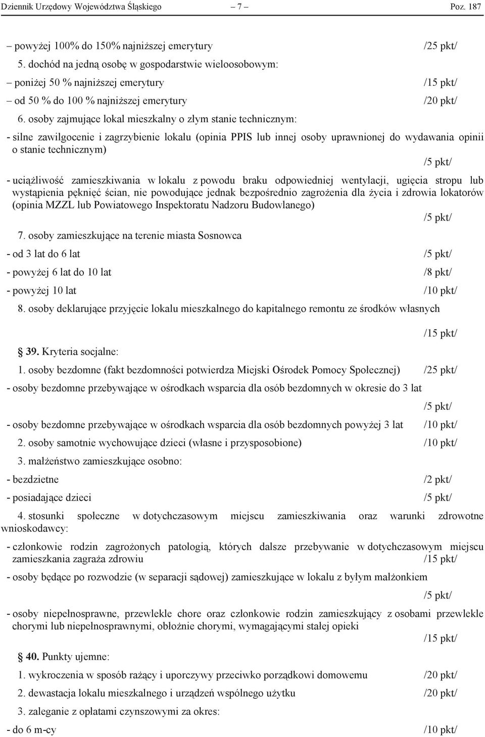 osoby zajmujące lokal mieszkalny o złym stanie technicznym: - silne zawilgocenie i zagrzybienie lokalu (opinia PPIS lub innej osoby uprawnionej do wydawania opinii o stanie technicznym) /5 pkt/ -