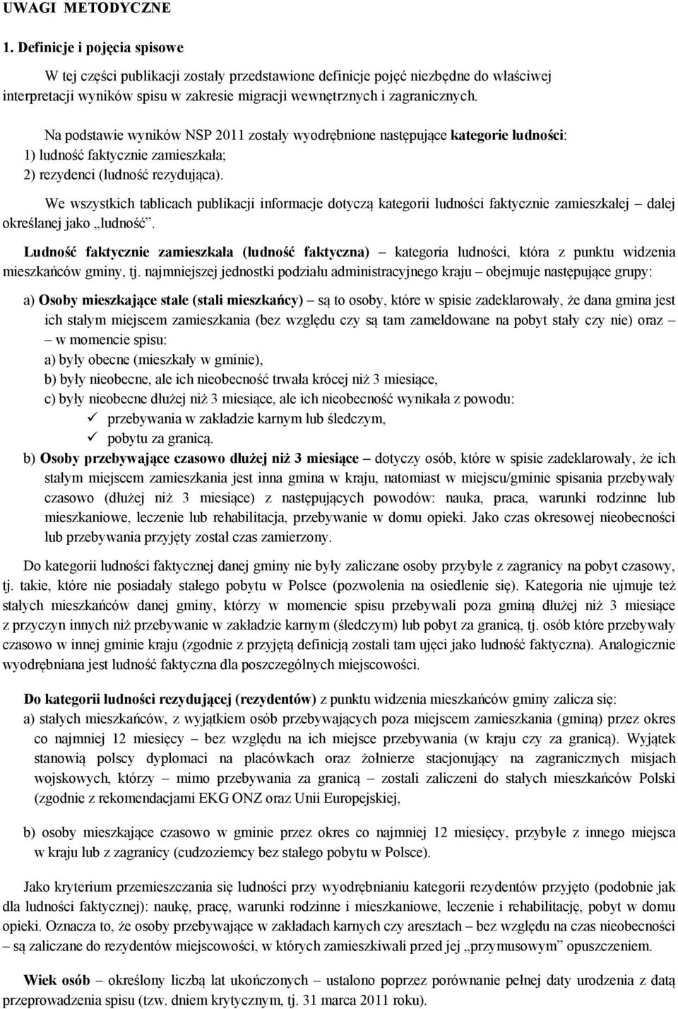 Na podstawie wyników NSP 2011 zostały wyodrębnione następujące kategorie ludności: 1) ludność faktycznie zamieszkała; 2) rezydenci (ludność rezydująca).