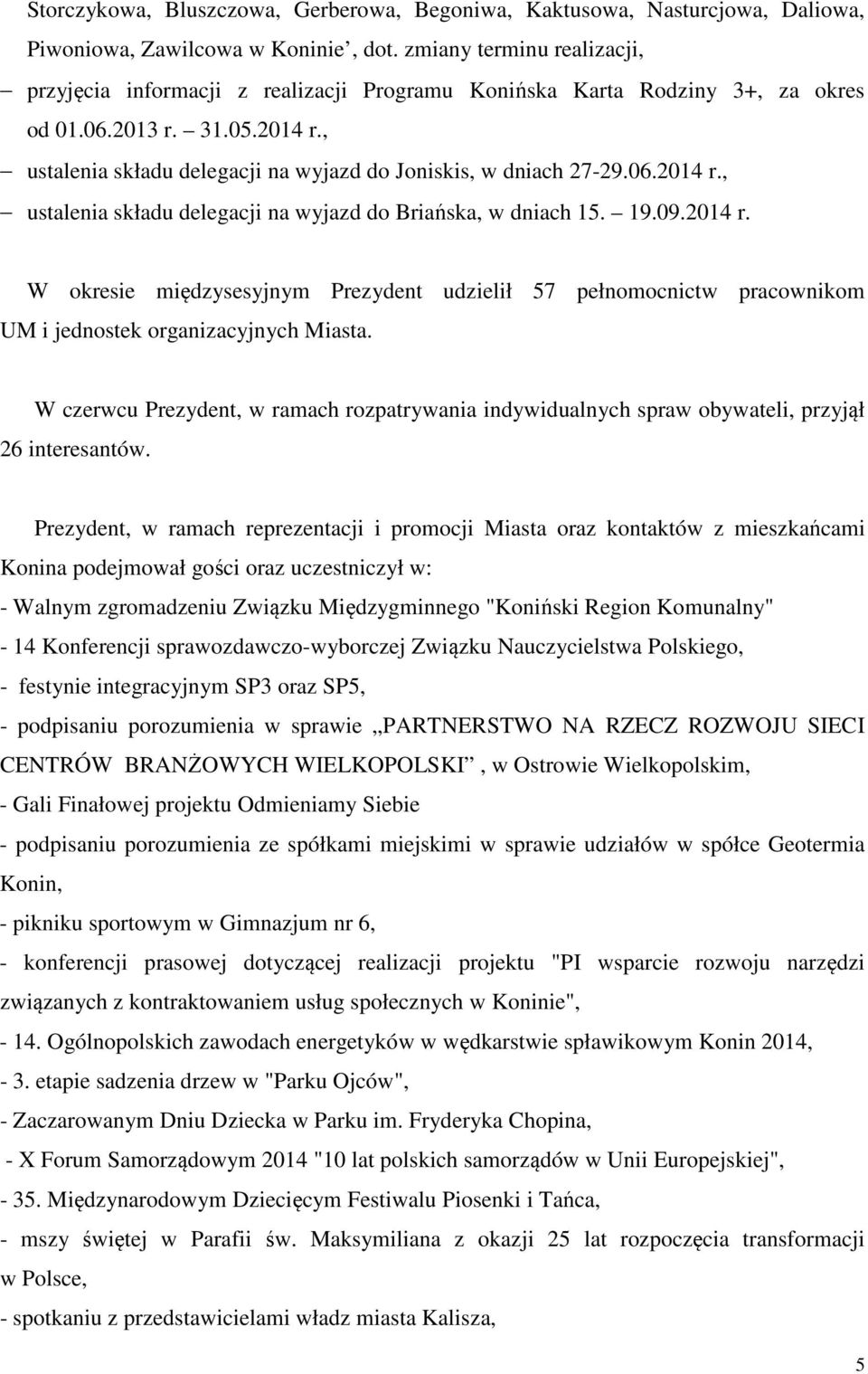 , ustalenia składu delegacji na wyjazd do Joniskis, w dniach 27-29.06.2014 r., ustalenia składu delegacji na wyjazd do Briańska, w dniach 15. 19.09.2014 r. W okresie międzysesyjnym Prezydent udzielił 57 pełnomocnictw pracownikom UM i jednostek organizacyjnych Miasta.