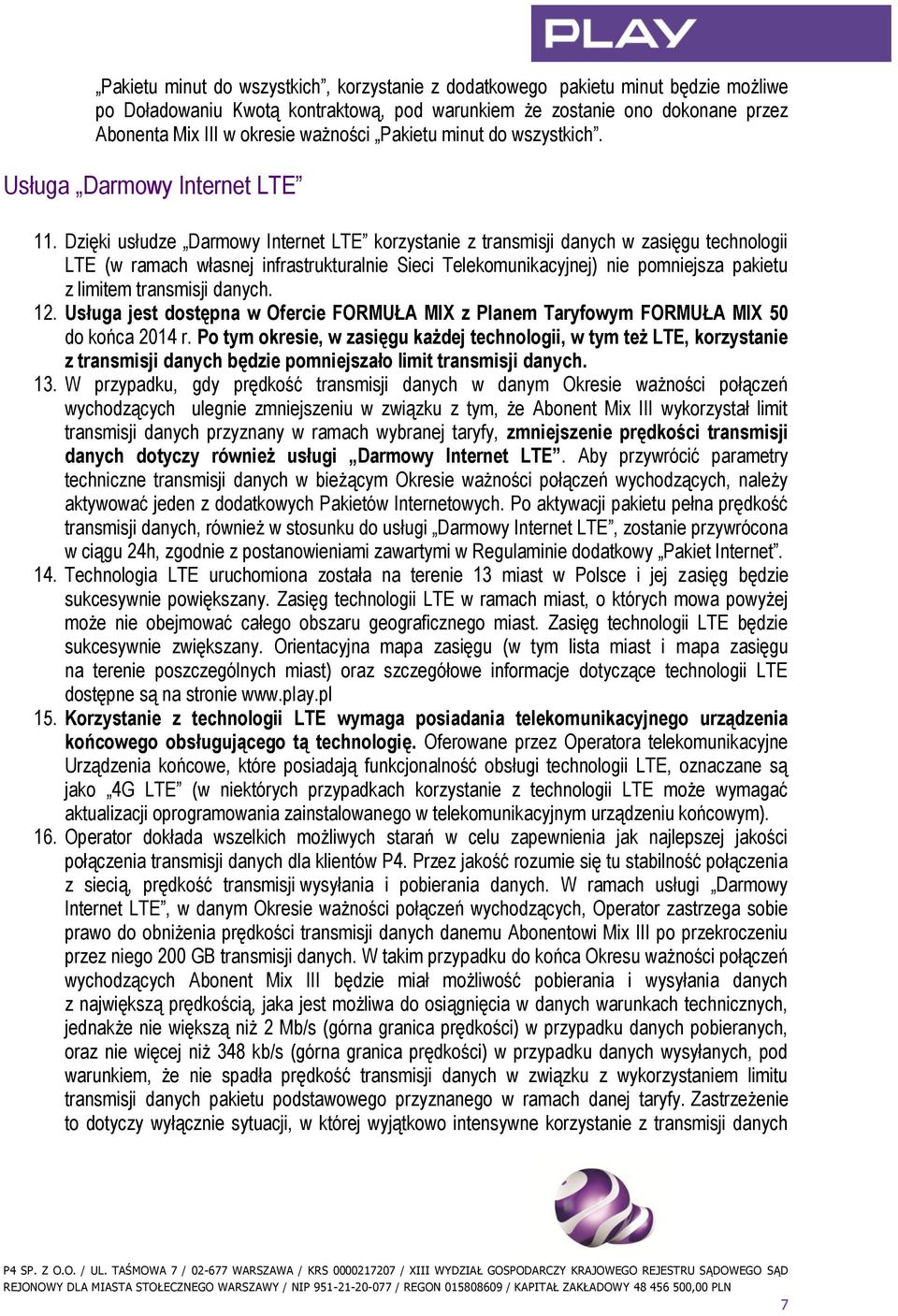 Dzięki usłudze Darmowy Internet LTE korzystanie z transmisji danych w zasięgu technologii LTE (w ramach własnej infrastrukturalnie Sieci Telekomunikacyjnej) nie pomniejsza pakietu z limitem