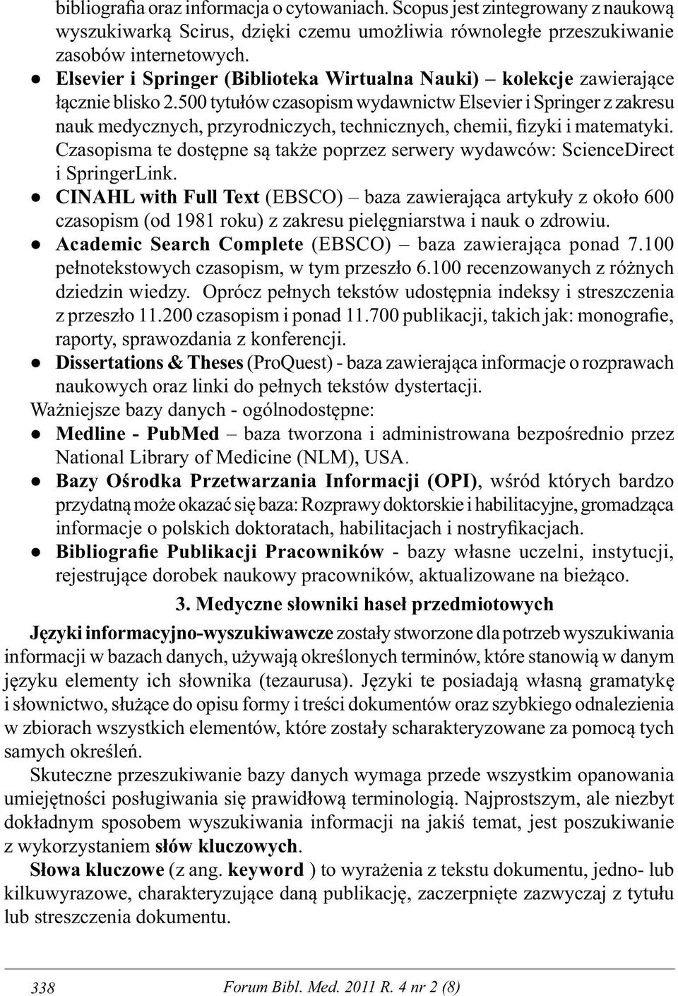 500 tytułów czasopism wydawnictw Elsevier i Springer z zakresu nauk medycznych, przyrodniczych, technicznych, chemii, fizyki i matematyki.