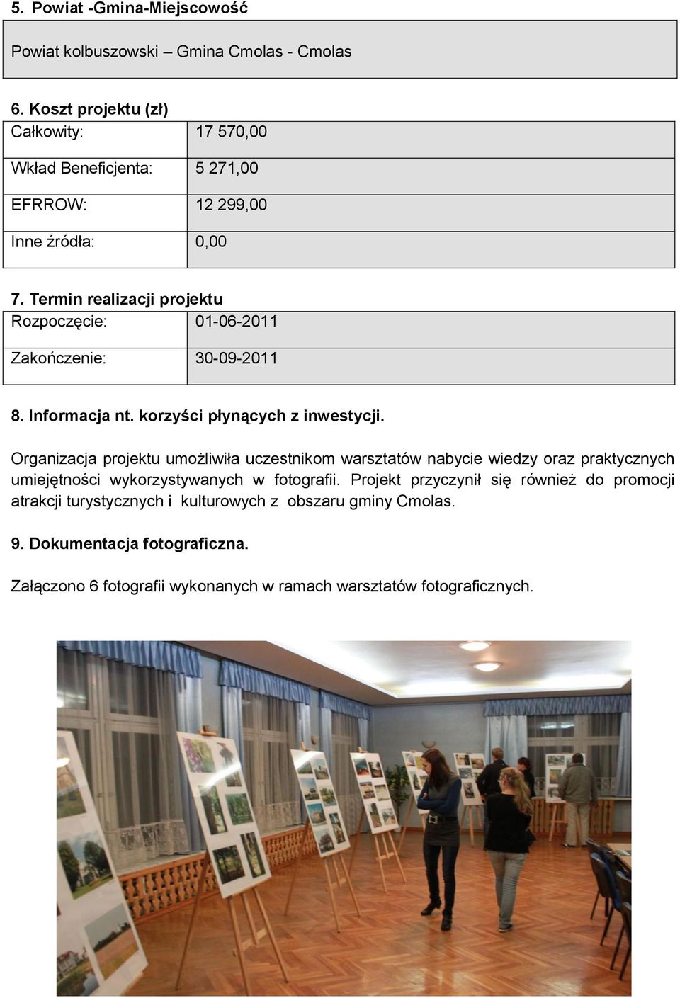 Termin realizacji projektu Rozpoczęcie: 01-06-2011 Zakończenie: 30-09-2011 8. Informacja nt. korzyści płynących z inwestycji.