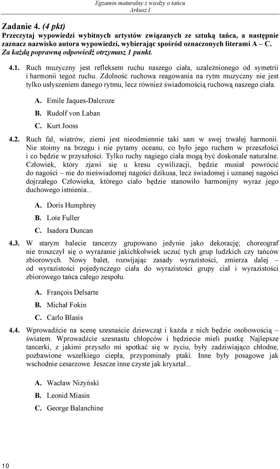 Zdolność ruchowa reagowania na rytm muzyczny nie jest tylko usłyszeniem danego rytmu, lecz również świadomością ruchową naszego ciała. A. Emile Jaques-Dalcroze B. Rudolf von Laban C. Kurt Jooss 4.2.