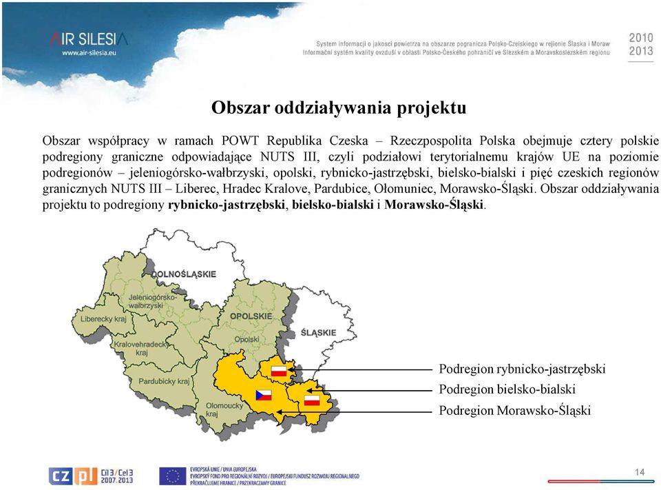 bielsko-bialski i pięć czeskich regionów granicznych NUTS III Liberec, Hradec Kralove, Pardubice, Ołomuniec, Morawsko-Śląski.