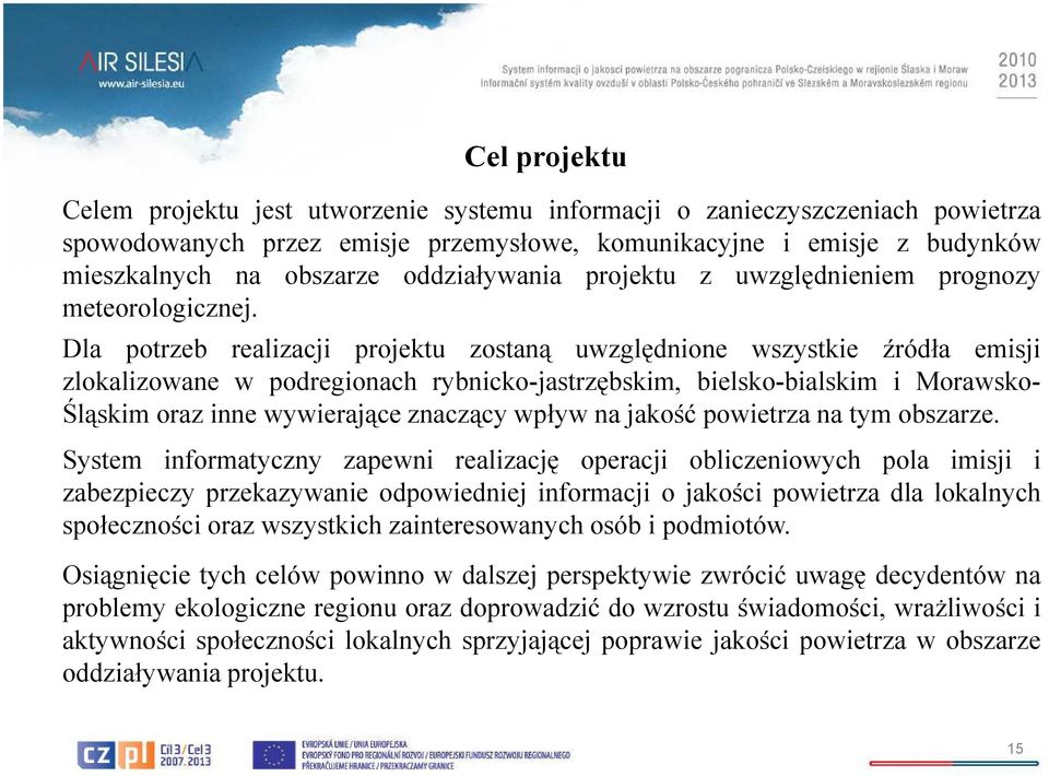 Dla potrzeb realizacji projektu zostaną uwzględnione wszystkie źródła emisji zlokalizowane w podregionach rybnicko-jastrzębskim, bielsko-bialskim i Morawsko- Śląskim oraz inne wywierające znaczący