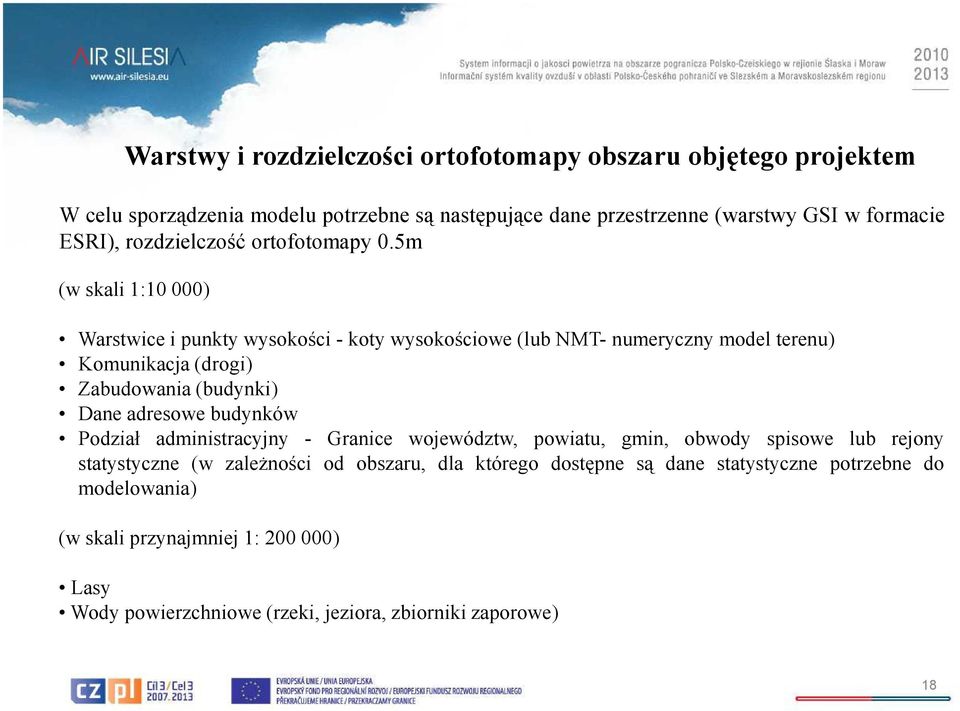 5m (w skali 1:10 000) Warstwice i punkty wysokości - koty wysokościowe (lub NMT- numeryczny model terenu) Komunikacja (drogi) Zabudowania (budynki) Dane adresowe
