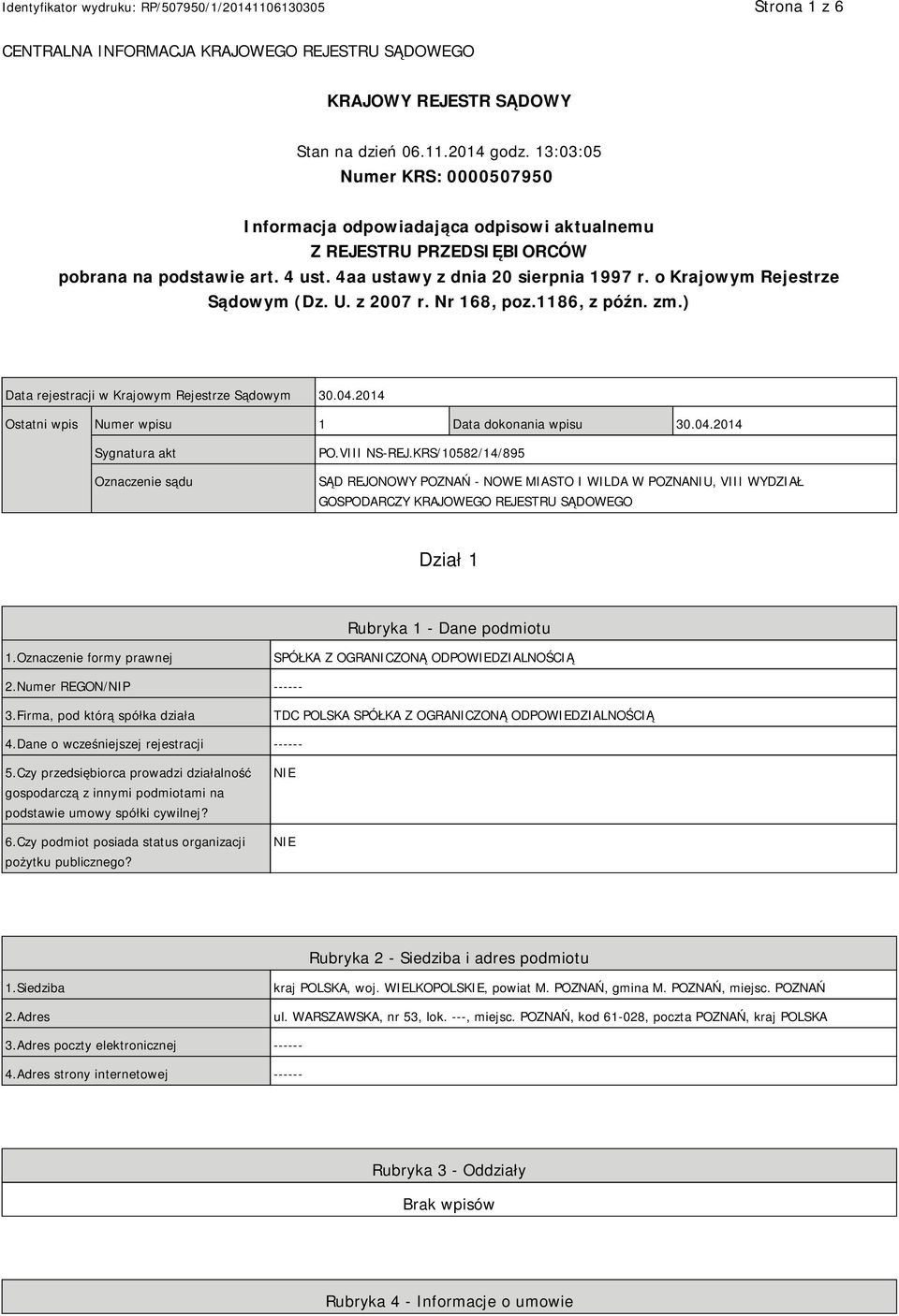 o Krajowym Rejestrze Sądowym (Dz. U. z 2007 r. Nr 168, poz.1186, z późn. zm.) Data rejestracji w Krajowym Rejestrze Sądowym 30.04.2014 Ostatni wpis Numer wpisu 1 Data dokonania wpisu 30.04.2014 Sygnatura akt Oznaczenie sądu PO.