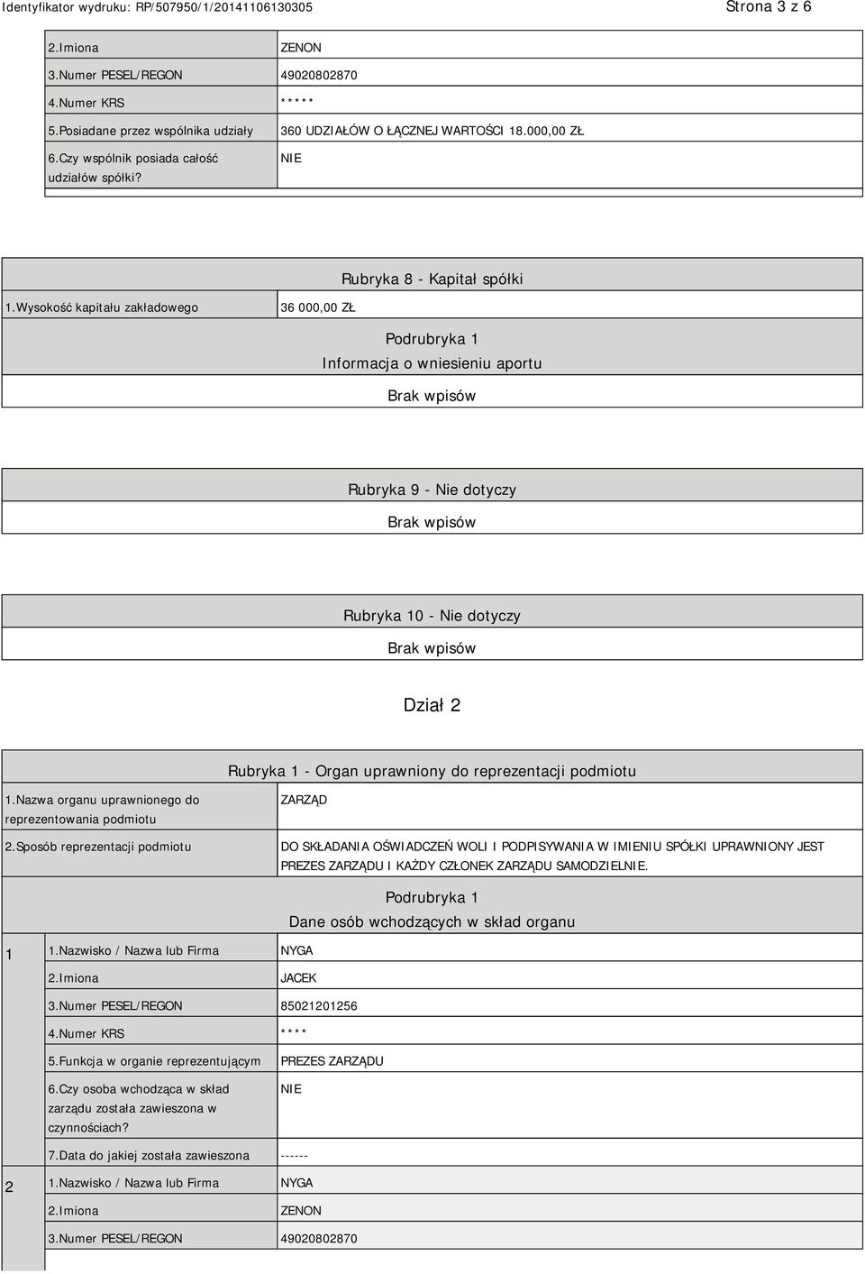 Wysokość kapitału zakładowego 36 000,00 ZŁ Podrubryka 1 Informacja o wniesieniu aportu Rubryka 9 - Nie dotyczy Rubryka 10 - Nie dotyczy Dział 2 Rubryka 1 - Organ uprawniony do reprezentacji podmiotu