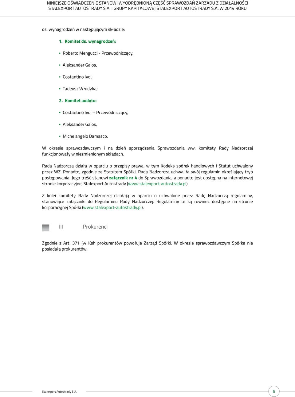 komitety Rady Nadzorczej funkcjonowały w niezmienionym składach. Rada Nadzorcza działa w oparciu o przepisy prawa, w tym Kodeks spółek handlowych i Statut uchwalony przez WZ.