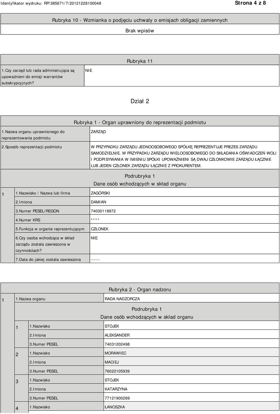 Sposób reprezentacji podmiotu ZARZĄD W PRZYPADKU ZARZĄDU JEDNOOSOBOWEGO SPÓŁKĘ REPREZENTUJE PREZES ZARZĄDU SAMODZIEL.