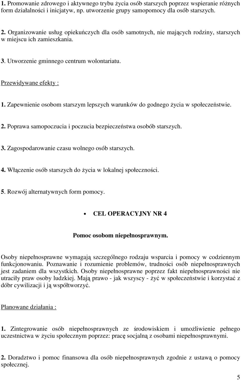 Zapewnienie osobom starszym lepszych warunków do godnego Ŝycia w społeczeństwie. 2. Poprawa samopoczucia i poczucia bezpieczeństwa osobób starszych. 3. Zagospodarowanie czasu wolnego osób starszych.