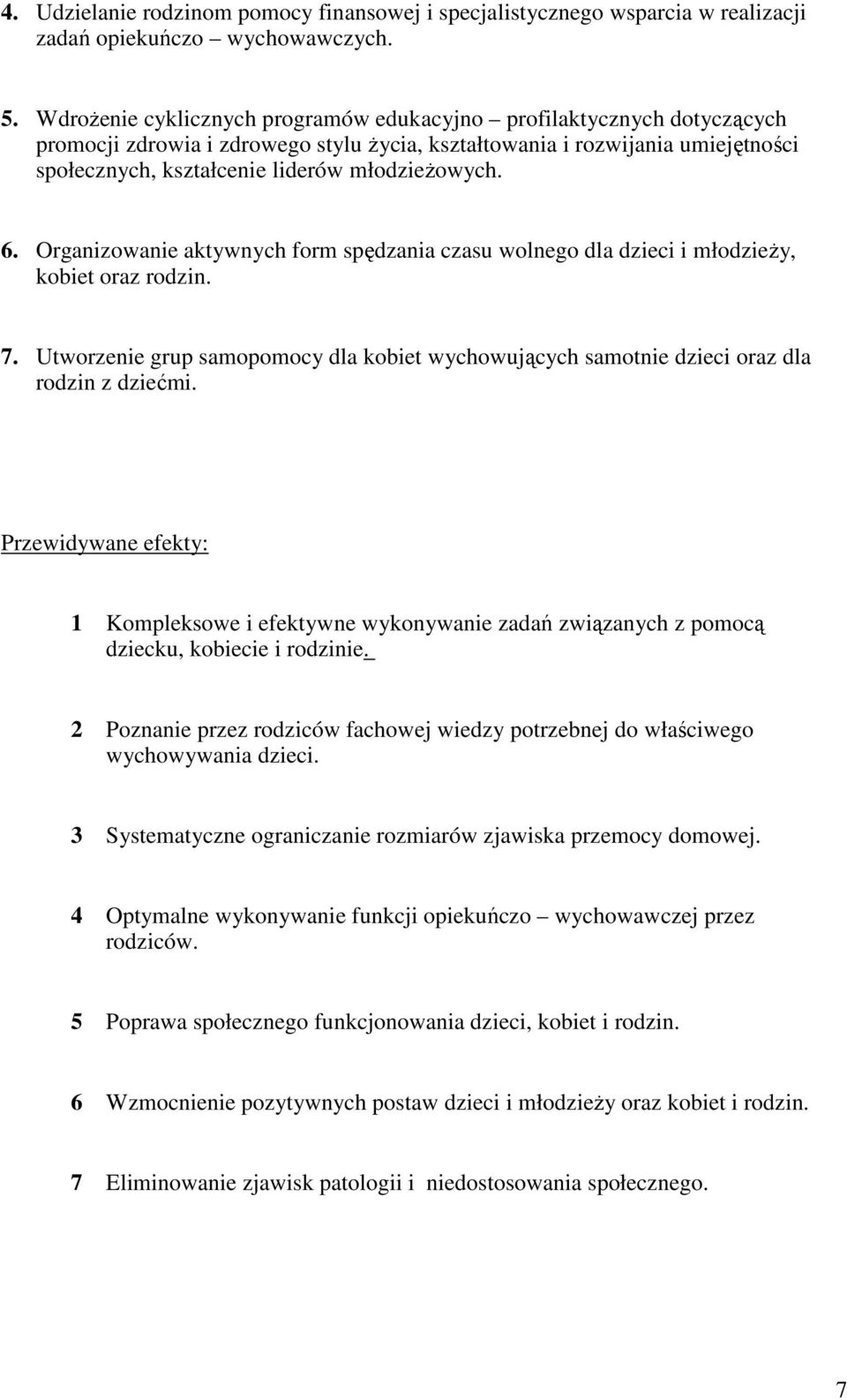 6. Organizowanie aktywnych form spędzania czasu wolnego dla dzieci i młodzieŝy, kobiet oraz rodzin. 7. Utworzenie grup samopomocy dla kobiet wychowujących samotnie dzieci oraz dla rodzin z dziećmi.