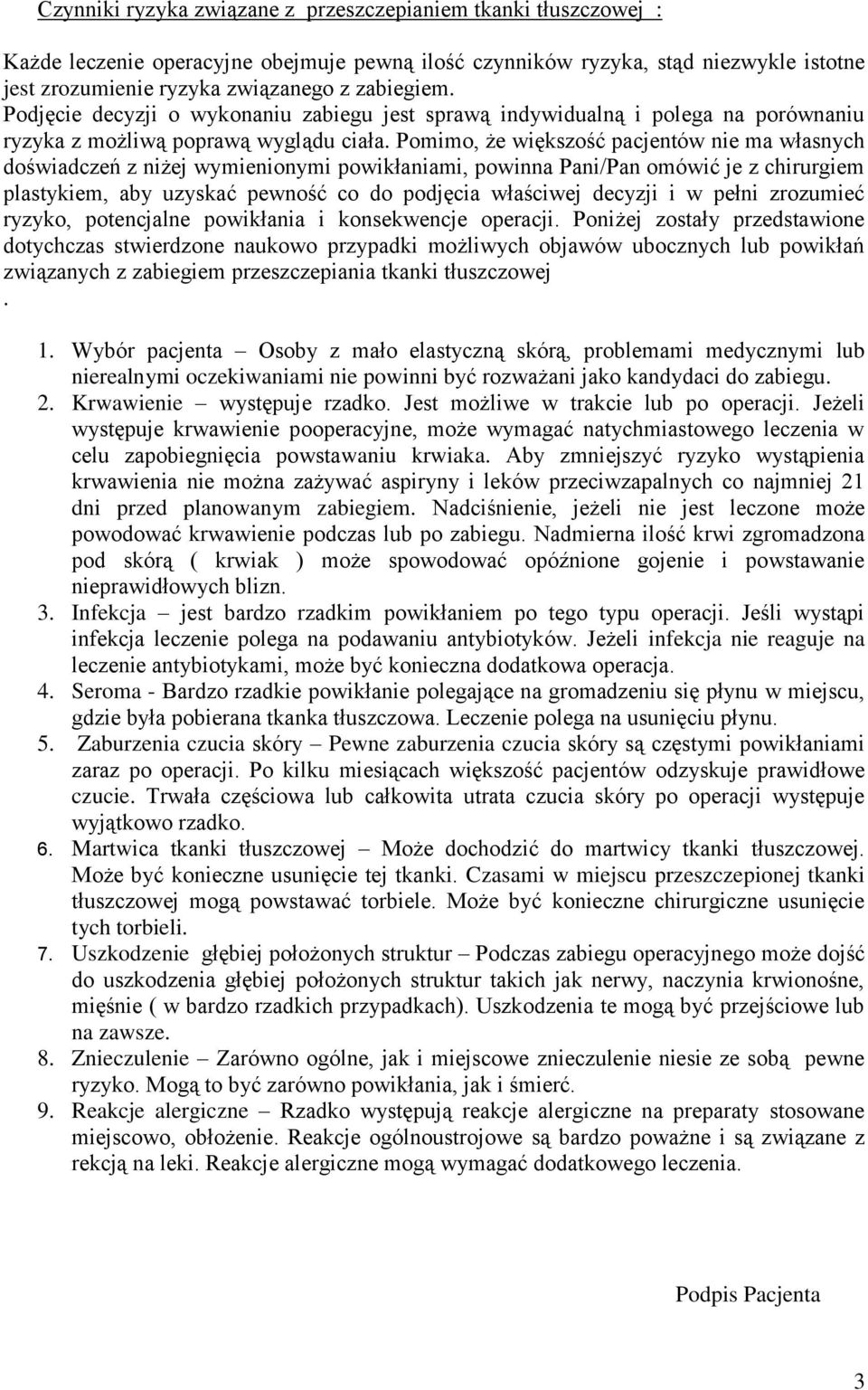 Pomimo, że większość pacjentów nie ma własnych doświadczeń z niżej wymienionymi powikłaniami, powinna Pani/Pan omówić je z chirurgiem plastykiem, aby uzyskać pewność co do podjęcia właściwej decyzji