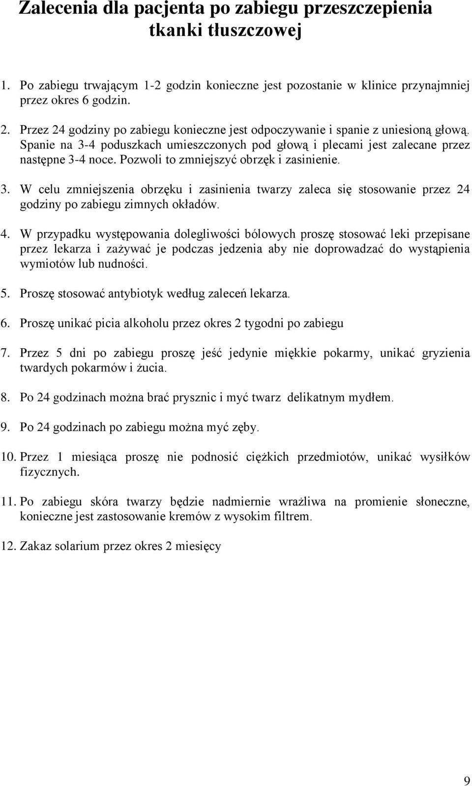 Pozwoli to zmniejszyć obrzęk i zasinienie. 3. W celu zmniejszenia obrzęku i zasinienia twarzy zaleca się stosowanie przez 24 godziny po zabiegu zimnych okładów. 4.