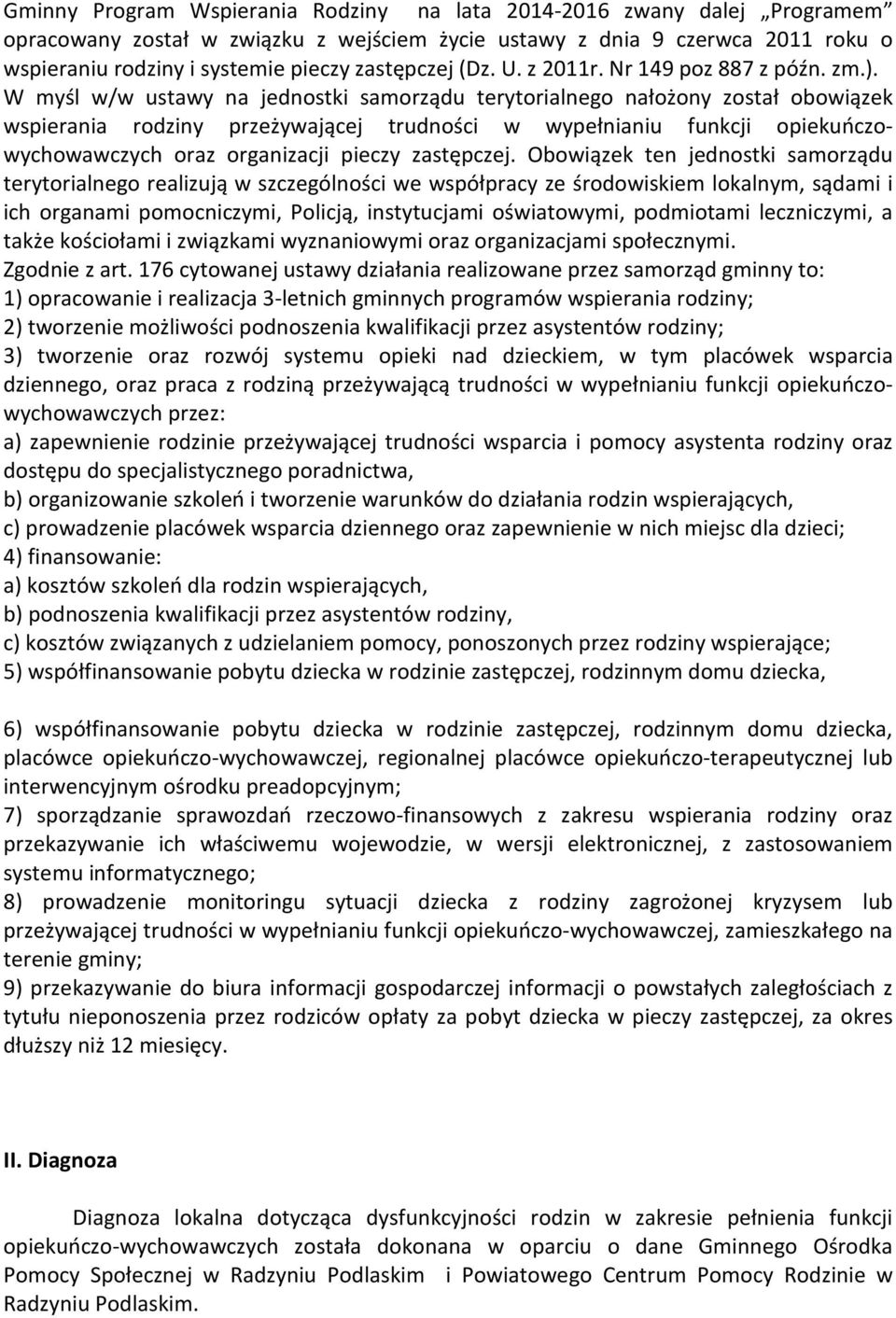 W myśl w/w ustawy na jednostki samorządu terytorialnego nałożony został obowiązek wspierania rodziny przeżywającej trudności w wypełnianiu funkcji opiekuńczowychowawczych oraz organizacji pieczy