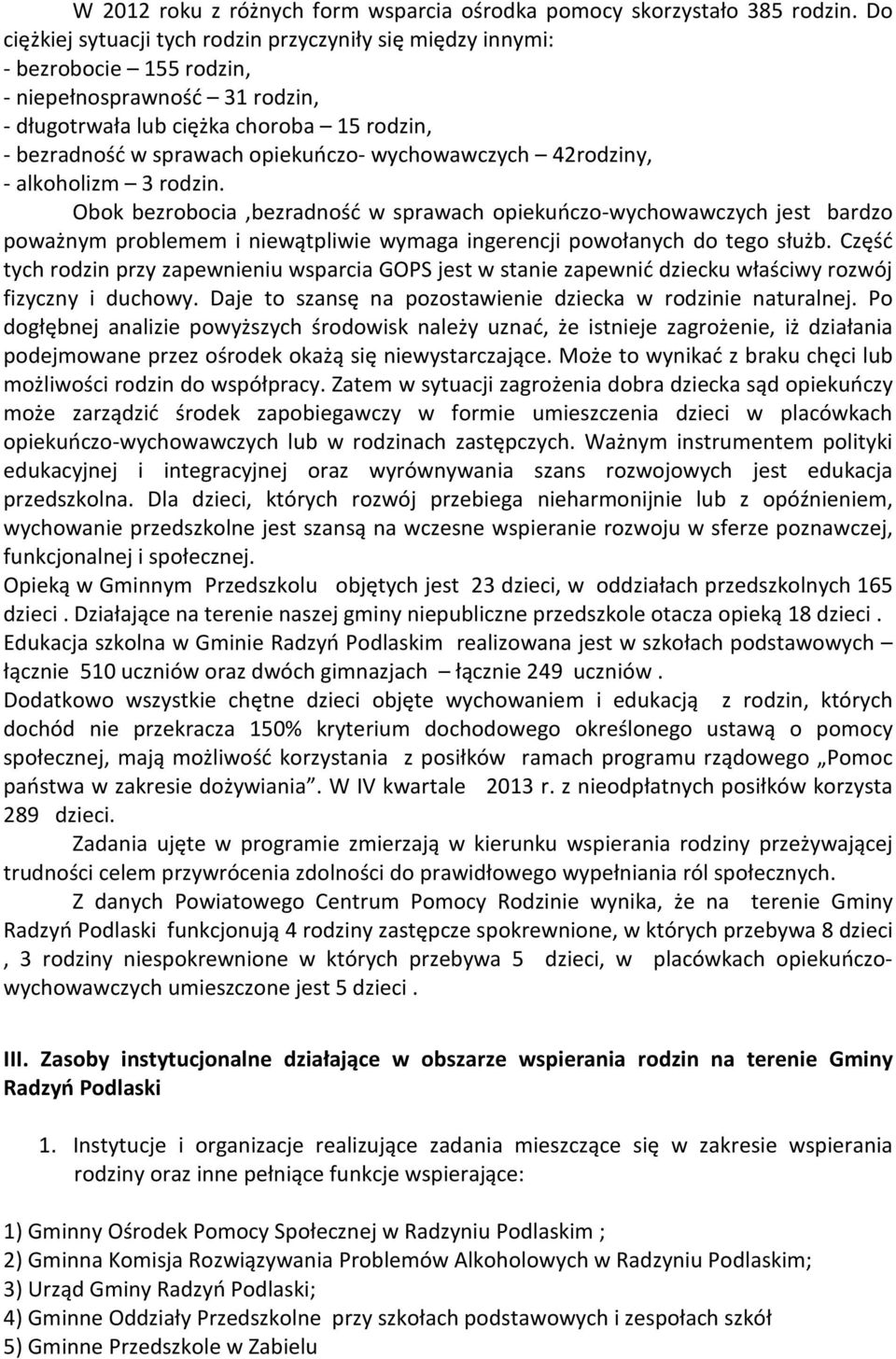 wychowawczych 42rodziny, - alkoholizm 3 rodzin. Obok bezrobocia,bezradność w sprawach opiekuńczo-wychowawczych jest bardzo poważnym problemem i niewątpliwie wymaga ingerencji powołanych do tego służb.