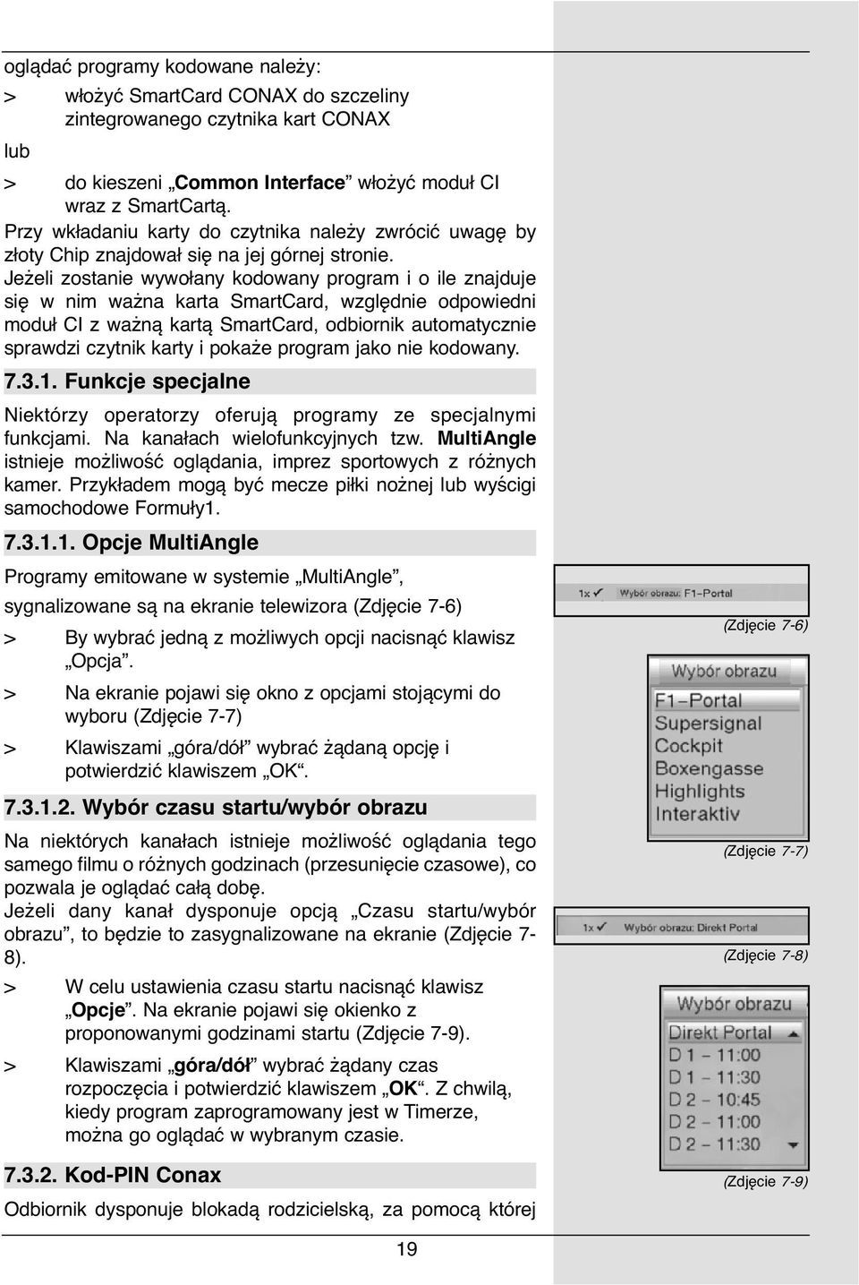 Jeżeli zostanie wywołany kodowany program i o ile znajduje się w nim ważna karta SmartCard, względnie odpowiedni moduł CI z ważną kartą SmartCard, odbiornik automatycznie sprawdzi czytnik karty i