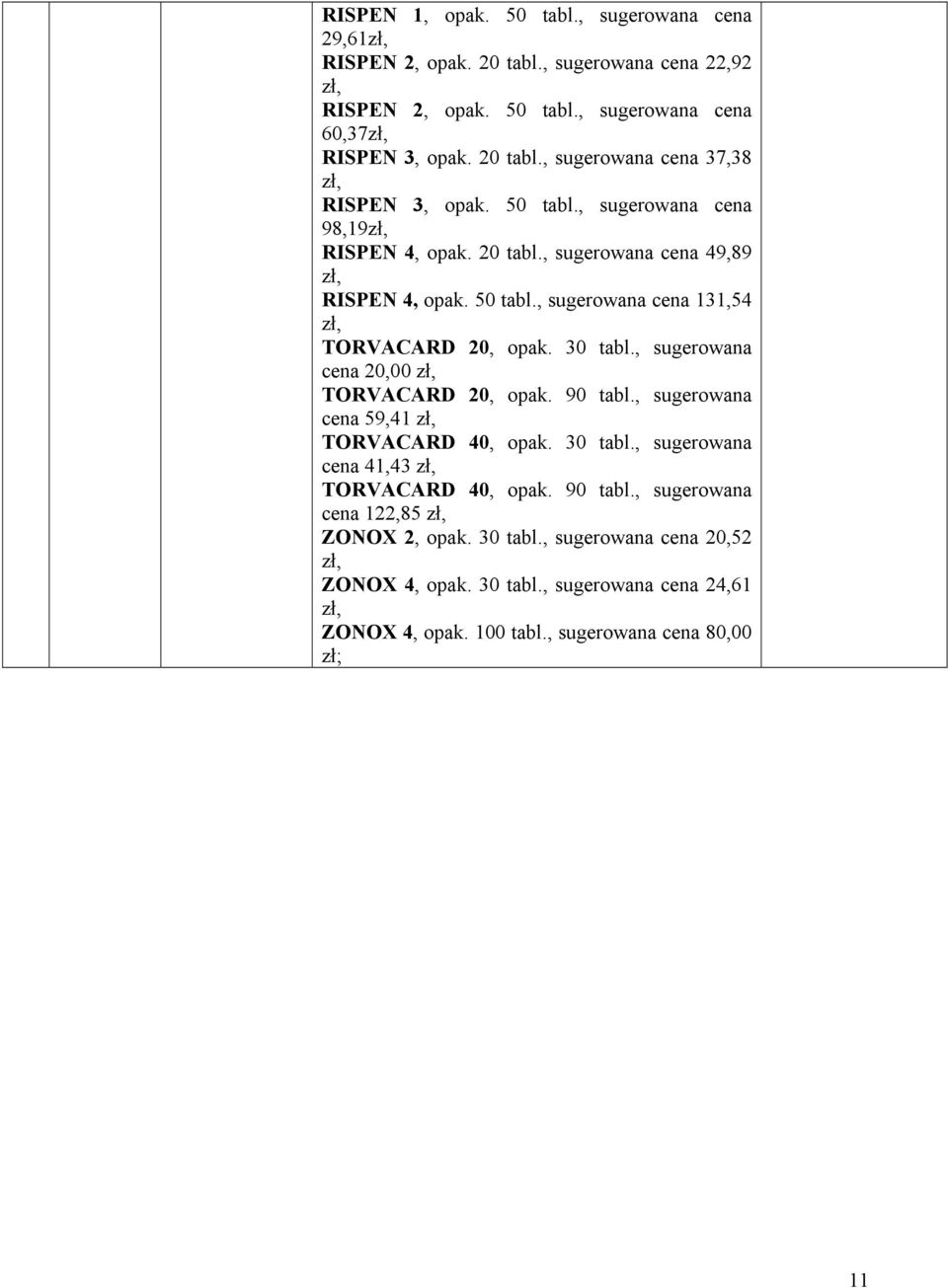 , sugerowana cena 20,00 TORVACARD 20, opak. 90 tabl., sugerowana cena 59,41 TORVACARD 40, opak. 30 tabl., sugerowana cena 41,43 TORVACARD 40, opak. 90 tabl., sugerowana cena 122,85 ZONOX 2, opak.