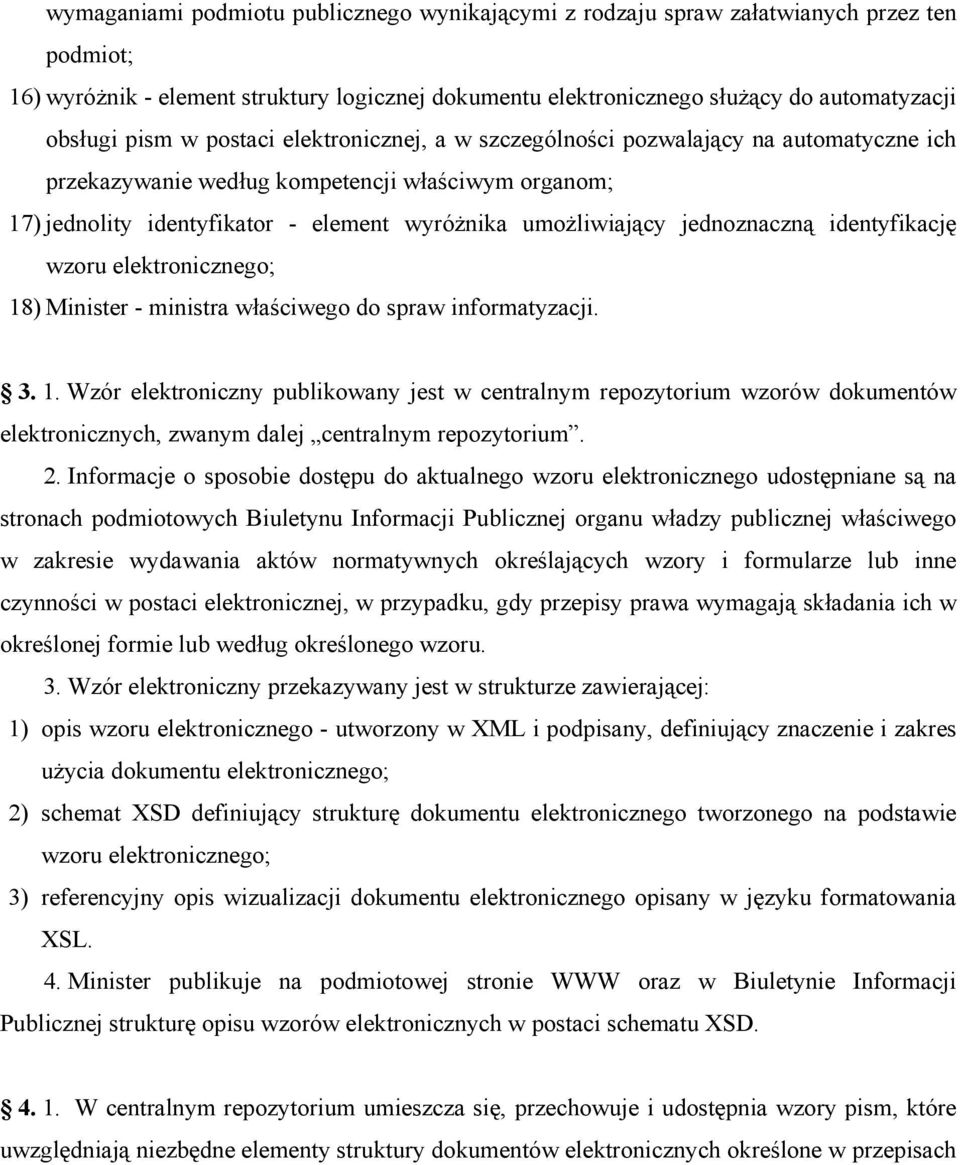 jednoznaczną identyfikację wzoru elektronicznego; 18) Minister - ministra właściwego do spraw informatyzacji. 3. 1. Wzór elektroniczny publikowany jest w centralnym repozytorium wzorów dokumentów elektronicznych, zwanym dalej centralnym repozytorium.