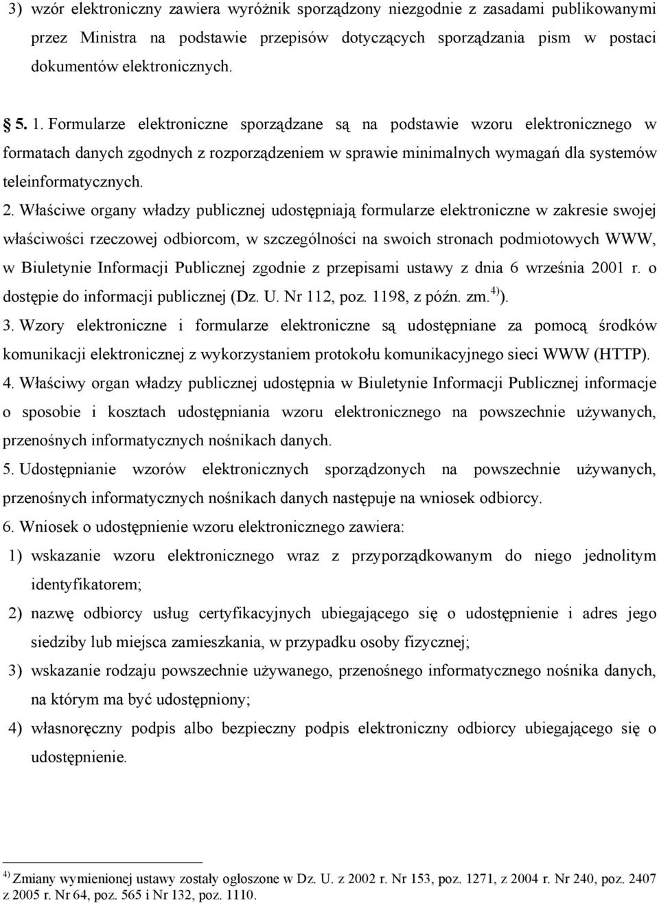 Właściwe organy władzy publicznej udostępniają formularze elektroniczne w zakresie swojej właściwości rzeczowej odbiorcom, w szczególności na swoich stronach podmiotowych WWW, w Biuletynie Informacji