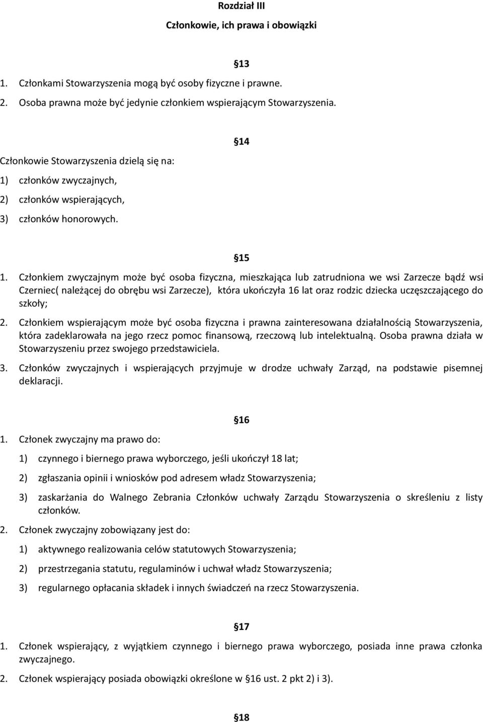 Członkiem zwyczajnym może byd osoba fizyczna, mieszkająca lub zatrudniona we wsi Zarzecze bądź wsi Czerniec( należącej do obrębu wsi Zarzecze), która ukooczyła 16 lat oraz rodzic dziecka