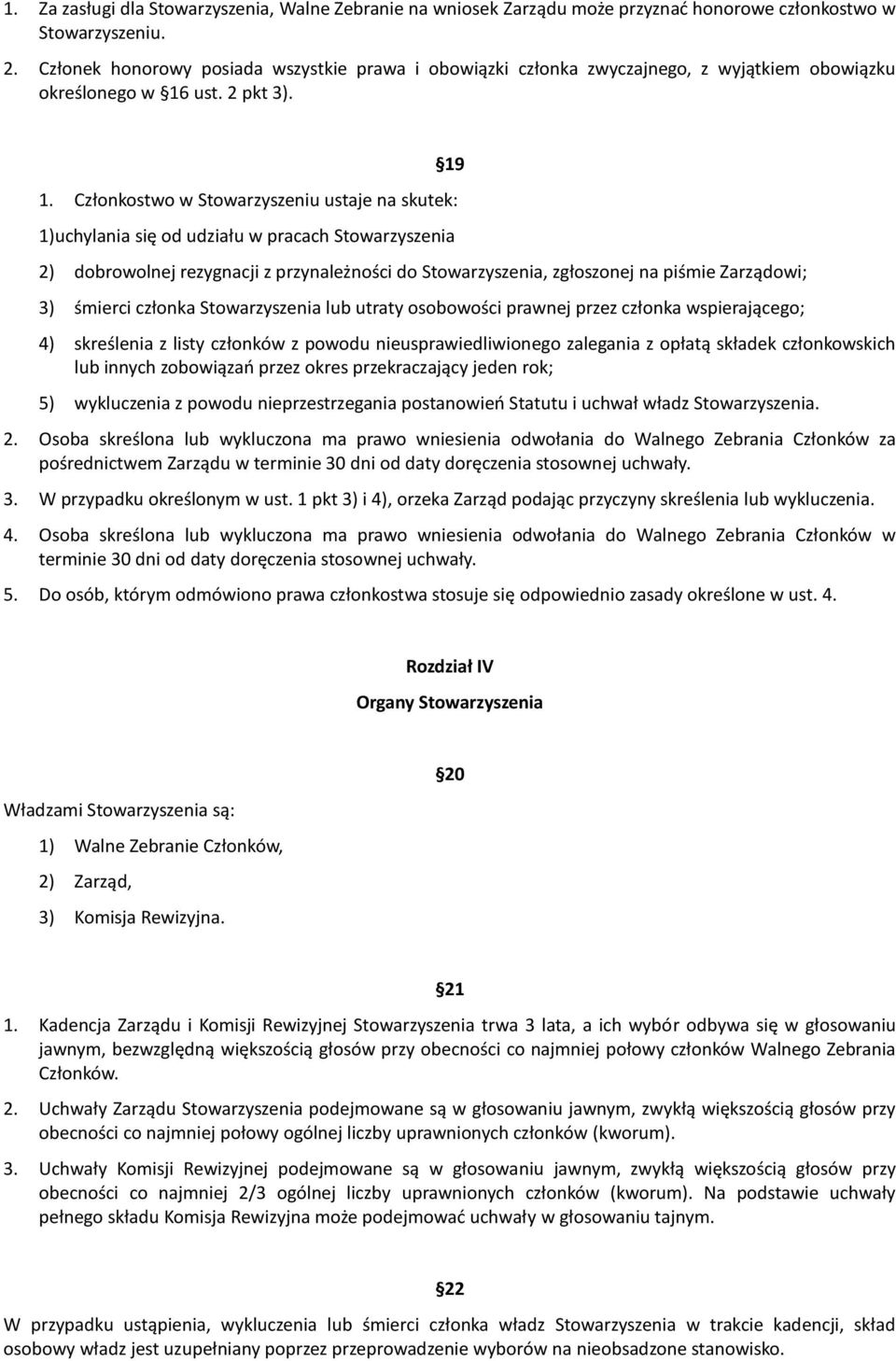 Członkostwo w Stowarzyszeniu ustaje na skutek: 1)uchylania się od udziału w pracach Stowarzyszenia 2) dobrowolnej rezygnacji z przynależności do Stowarzyszenia, zgłoszonej na piśmie Zarządowi; 3)