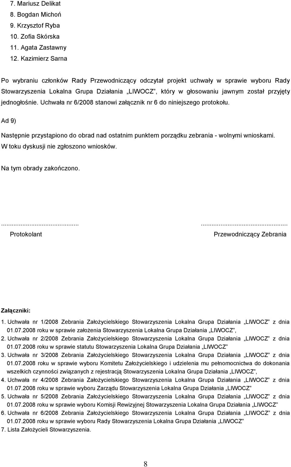 jednogłośnie. Uchwała nr 6/2008 stanowi załącznik nr 6 do niniejszego protokołu. Ad 9) Następnie przystąpiono do obrad nad ostatnim punktem porządku zebrania - wolnymi wnioskami.