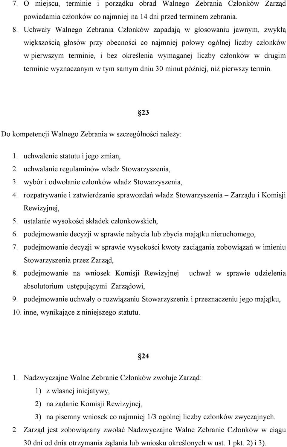 liczby członków w drugim terminie wyznaczanym w tym samym dniu 30 minut później, niż pierwszy termin. 23 Do kompetencji Walnego Zebrania w szczególności należy: 1. uchwalenie statutu i jego zmian, 2.