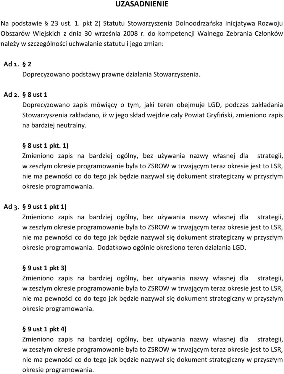 8 ust 1 Doprecyzowano zapis mówiący o tym, jaki teren obejmuje LGD, podczas zakładania Stowarzyszenia zakładano, iż w jego skład wejdzie cały Powiat Gryfiński, zmieniono zapis na bardziej neutralny.