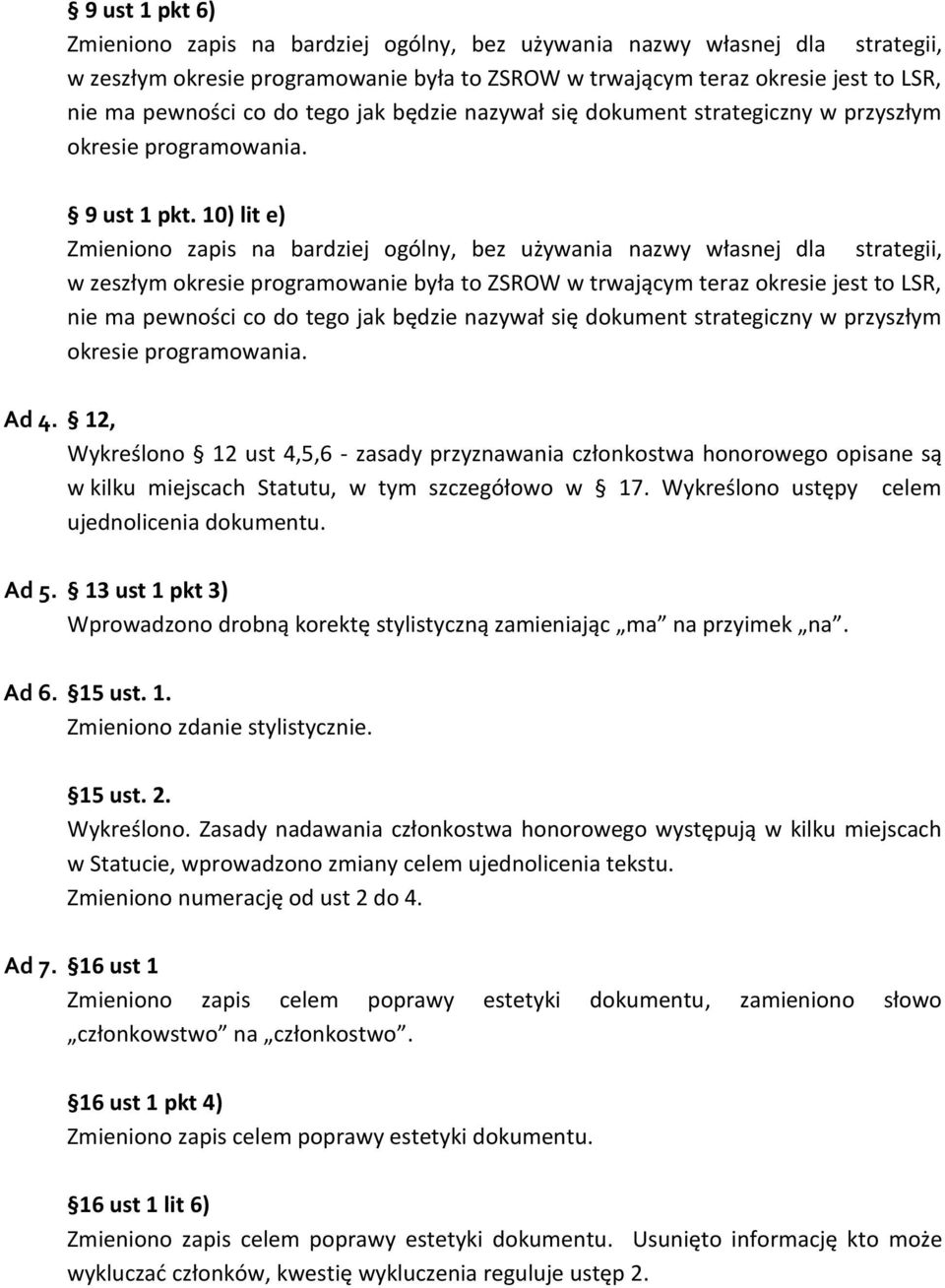 10) lit e) Zmieniono zapis na bardziej ogólny, bez używania nazwy własnej dla strategii, w zeszłym okresie programowanie była to ZSROW w trwającym teraz okresie jest to LSR, nie ma pewności co do