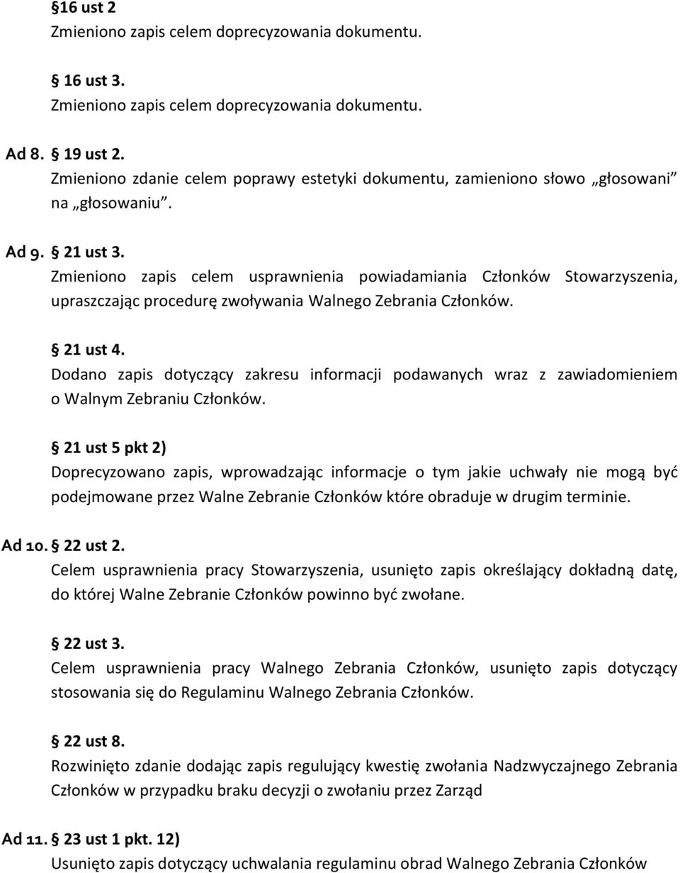 Zmieniono zapis celem usprawnienia powiadamiania Członków Stowarzyszenia, upraszczając procedurę zwoływania Walnego Zebrania Członków. 21 ust 4.