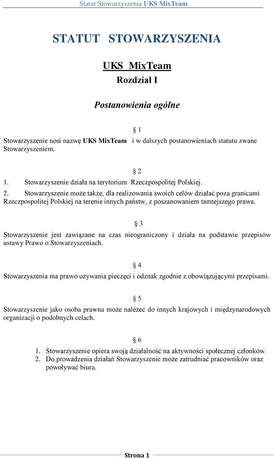 Stowarzyszenie może także, dla realizowania swoich celów działać poza granicami Rzeczpospolitej Polskiej na terenie innych państw, z poszanowaniem tamtejszego prawa.