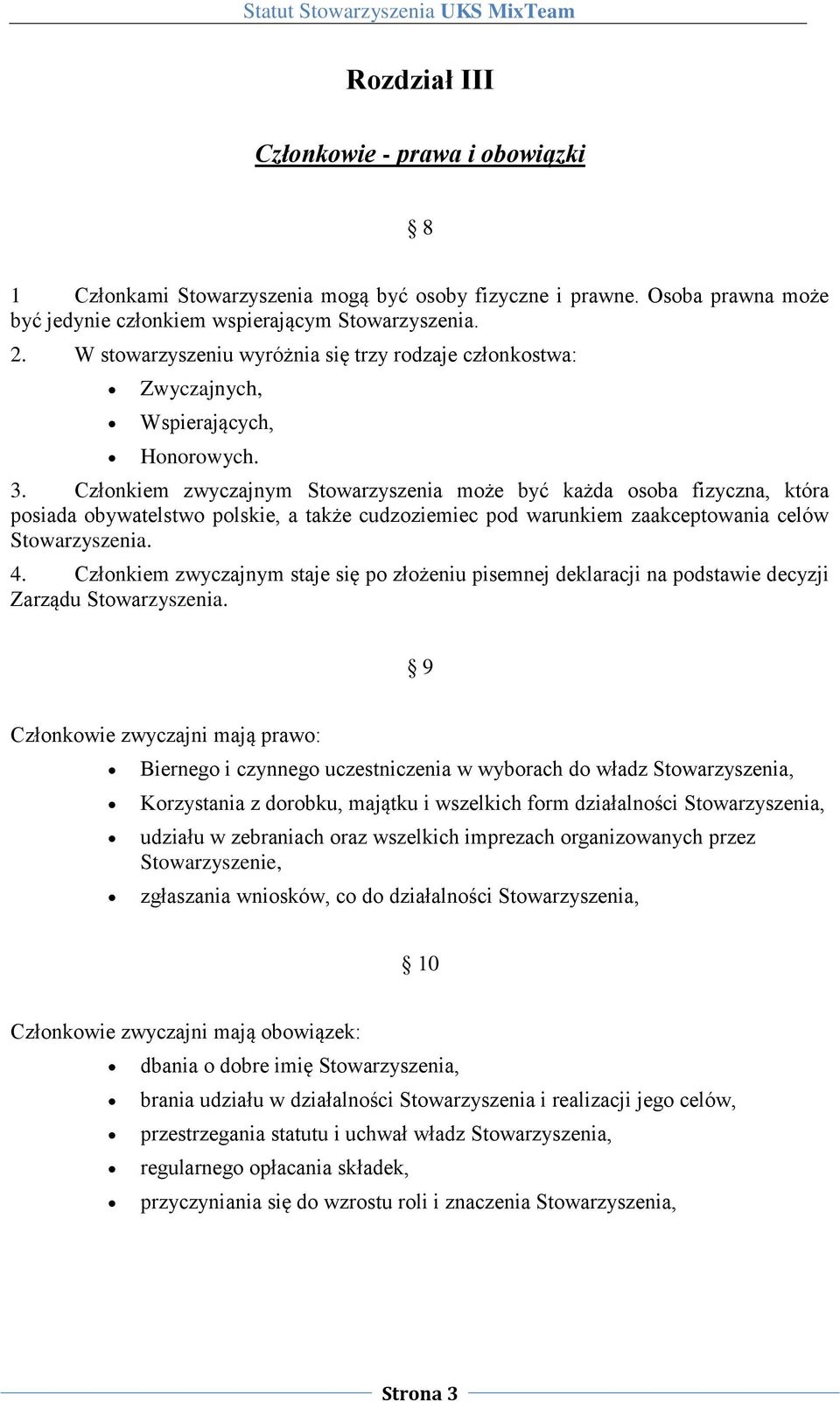 Członkiem zwyczajnym Stowarzyszenia może być każda osoba fizyczna, która posiada obywatelstwo polskie, a także cudzoziemiec pod warunkiem zaakceptowania celów Stowarzyszenia. 4.