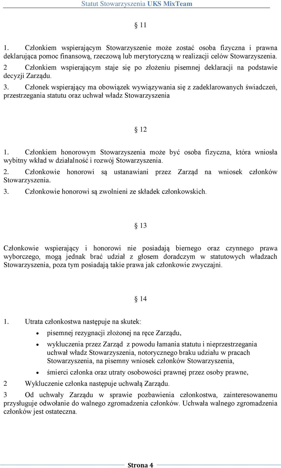Członek wspierający ma obowiązek wywiązywania się z zadeklarowanych świadczeń, przestrzegania statutu oraz uchwał władz Stowarzyszenia 12 1.