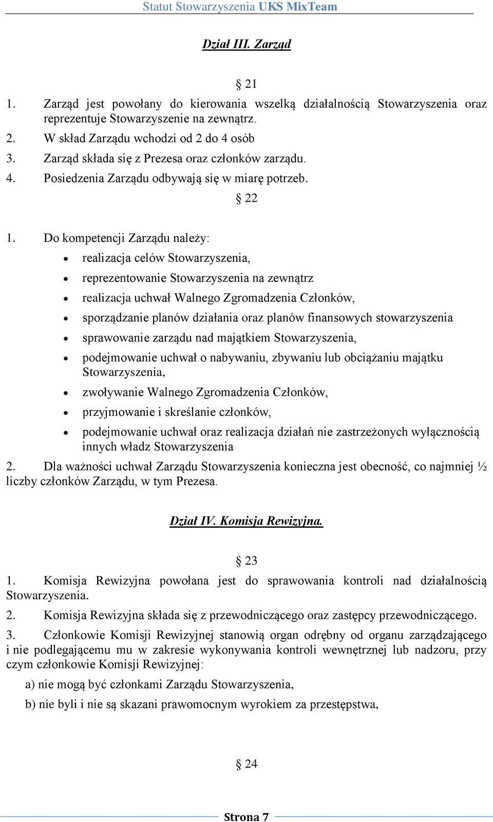 Do kompetencji Zarządu należy: realizacja celów Stowarzyszenia, reprezentowanie Stowarzyszenia na zewnątrz realizacja uchwał Walnego Zgromadzenia Członków, sporządzanie planów działania oraz planów