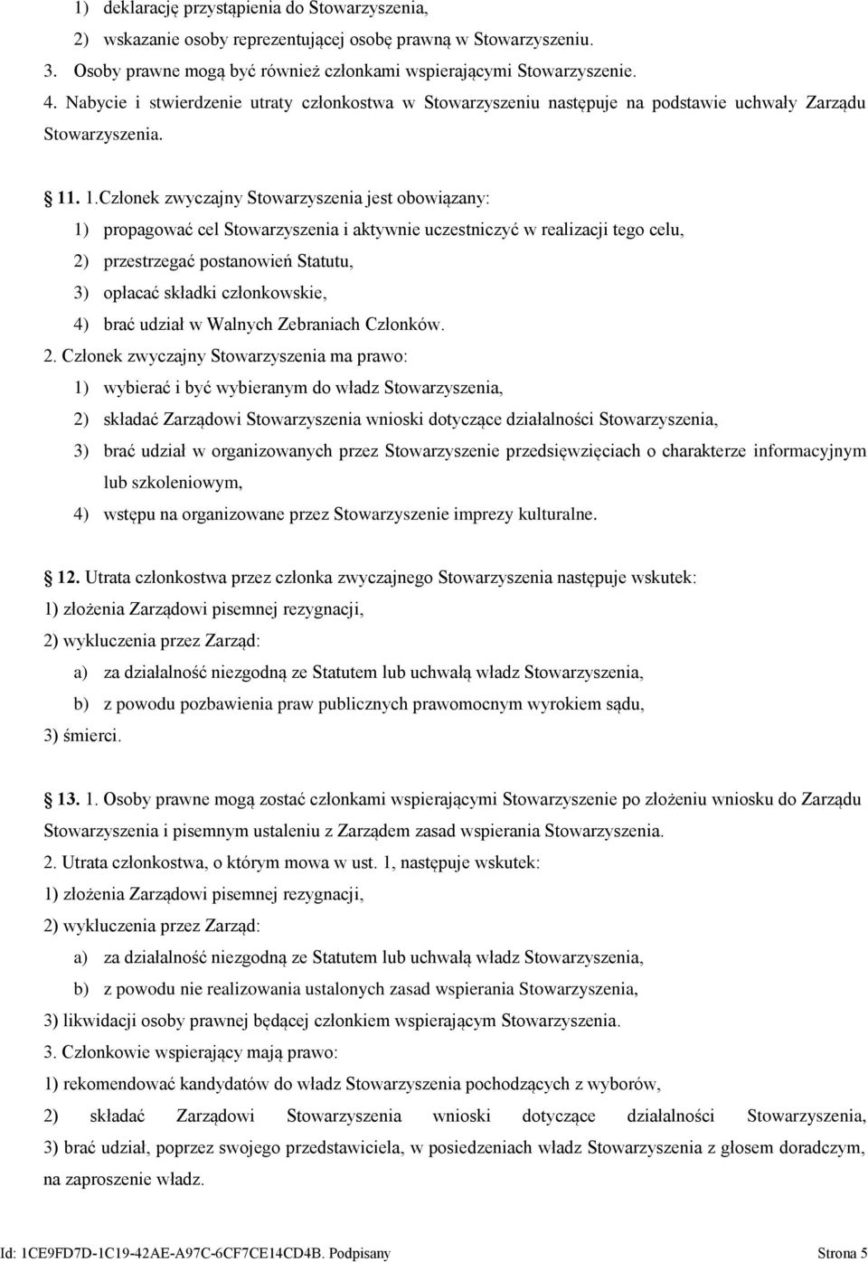 . 1.Członek zwyczajny Stowarzyszenia jest obowiązany: 1) propagować cel Stowarzyszenia i aktywnie uczestniczyć w realizacji tego celu, 2) przestrzegać postanowień Statutu, 3) opłacać składki