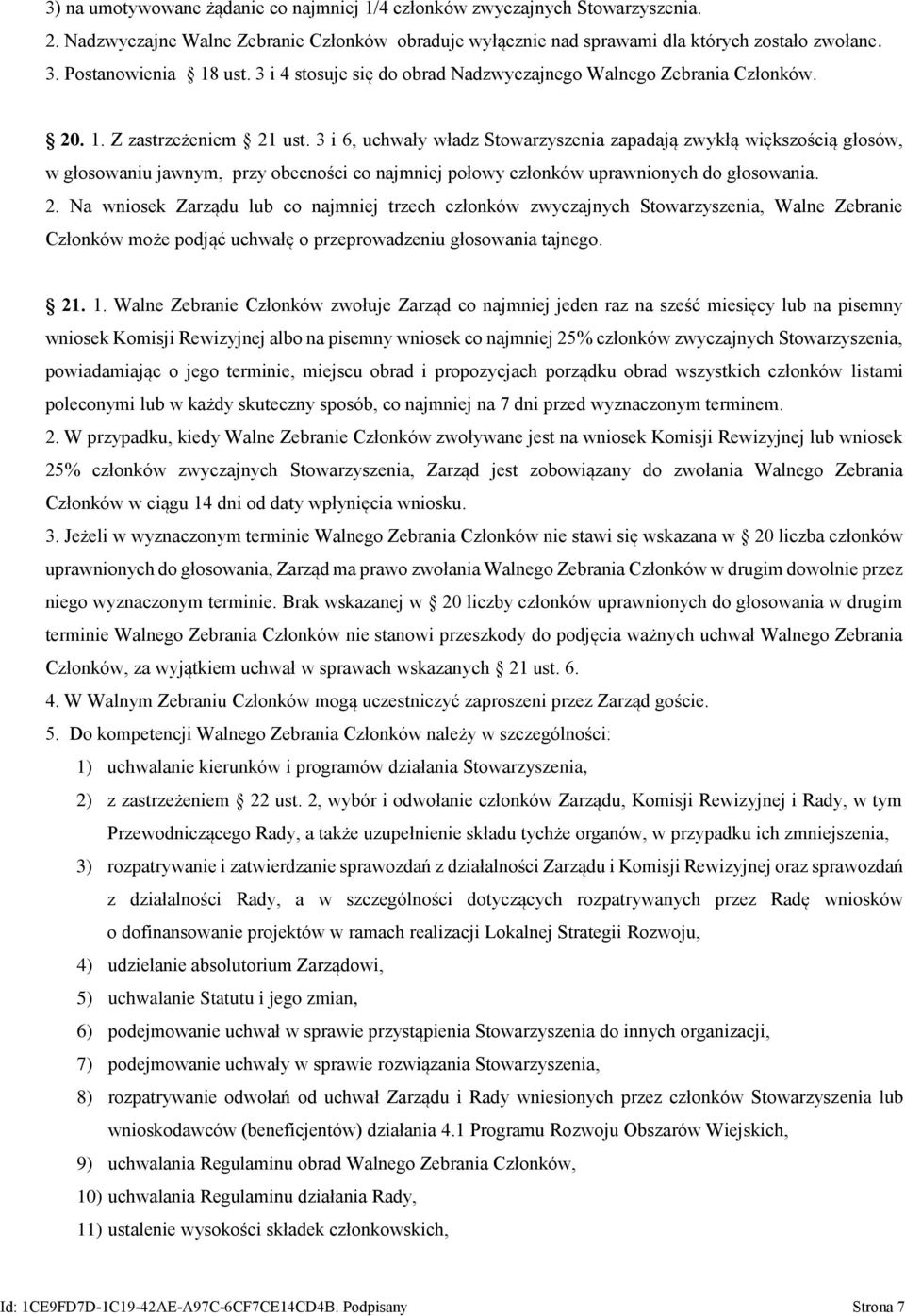 3 i 6, uchwały władz Stowarzyszenia zapadają zwykłą większością głosów, w głosowaniu jawnym, przy obecności co najmniej połowy członków uprawnionych do głosowania. 2.