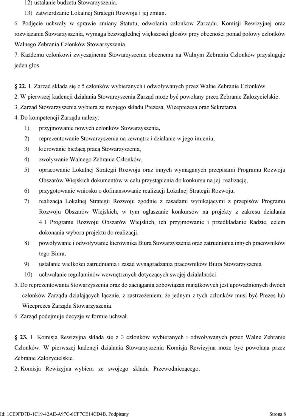 Walnego Zebrania Członków Stowarzyszenia. 7. Każdemu członkowi zwyczajnemu Stowarzyszenia obecnemu na Walnym Zebraniu Członków przysługuje jeden głos. 22. 1.