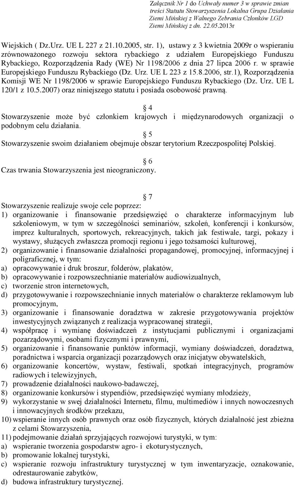 w sprawie Europejskiego Funduszu Rybackiego (Dz. Urz. UE L 223 z 15.8.2006, str.1), Rozporządzenia Komisji WE Nr 1198/2006 w sprawie Europejskiego Funduszu Rybackiego (Dz. Urz. UE L 120/1 z 10.5.2007) oraz niniejszego statutu i posiada osobowość prawną.