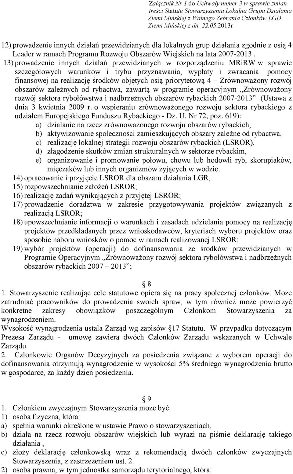 priorytetową 4 Zrównoważony rozwój obszarów zależnych od rybactwa, zawartą w programie operacyjnym Zrównoważony rozwój sektora rybołówstwa i nadbrzeżnych obszarów rybackich 2007-2013 (Ustawa z dnia 3