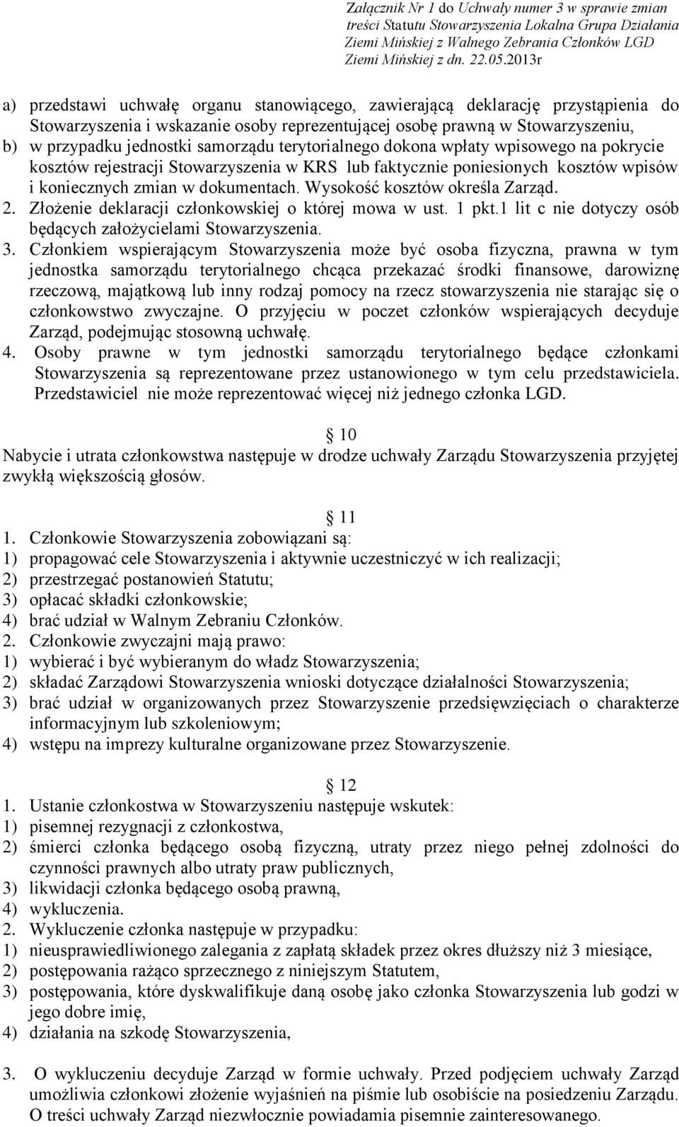 Wysokość kosztów określa Zarząd. 2. Złożenie deklaracji członkowskiej o której mowa w ust. 1 pkt.1 lit c nie dotyczy osób będących założycielami Stowarzyszenia. 3.