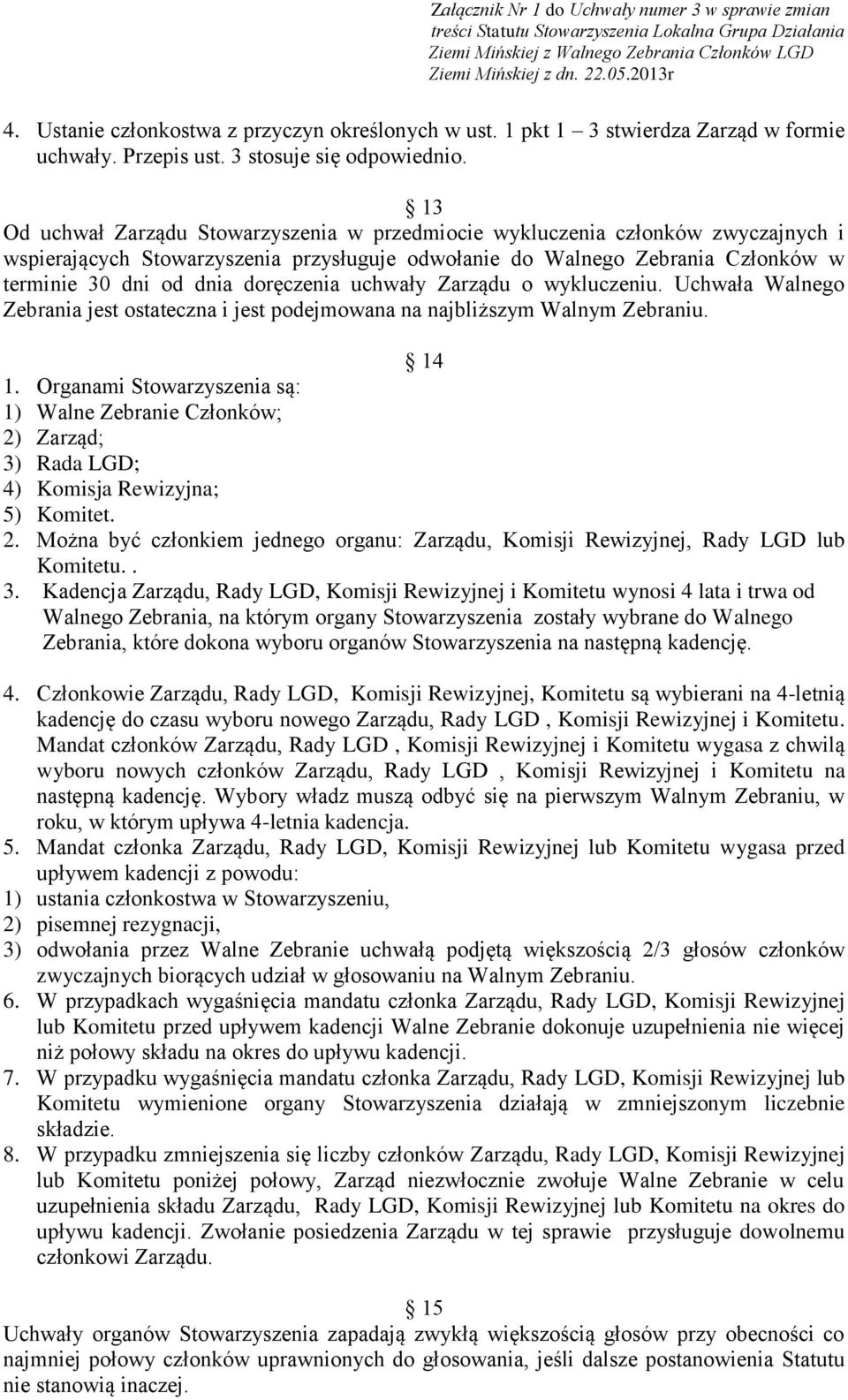 doręczenia uchwały Zarządu o wykluczeniu. Uchwała Walnego Zebrania jest ostateczna i jest podejmowana na najbliższym Walnym Zebraniu. 14 1.