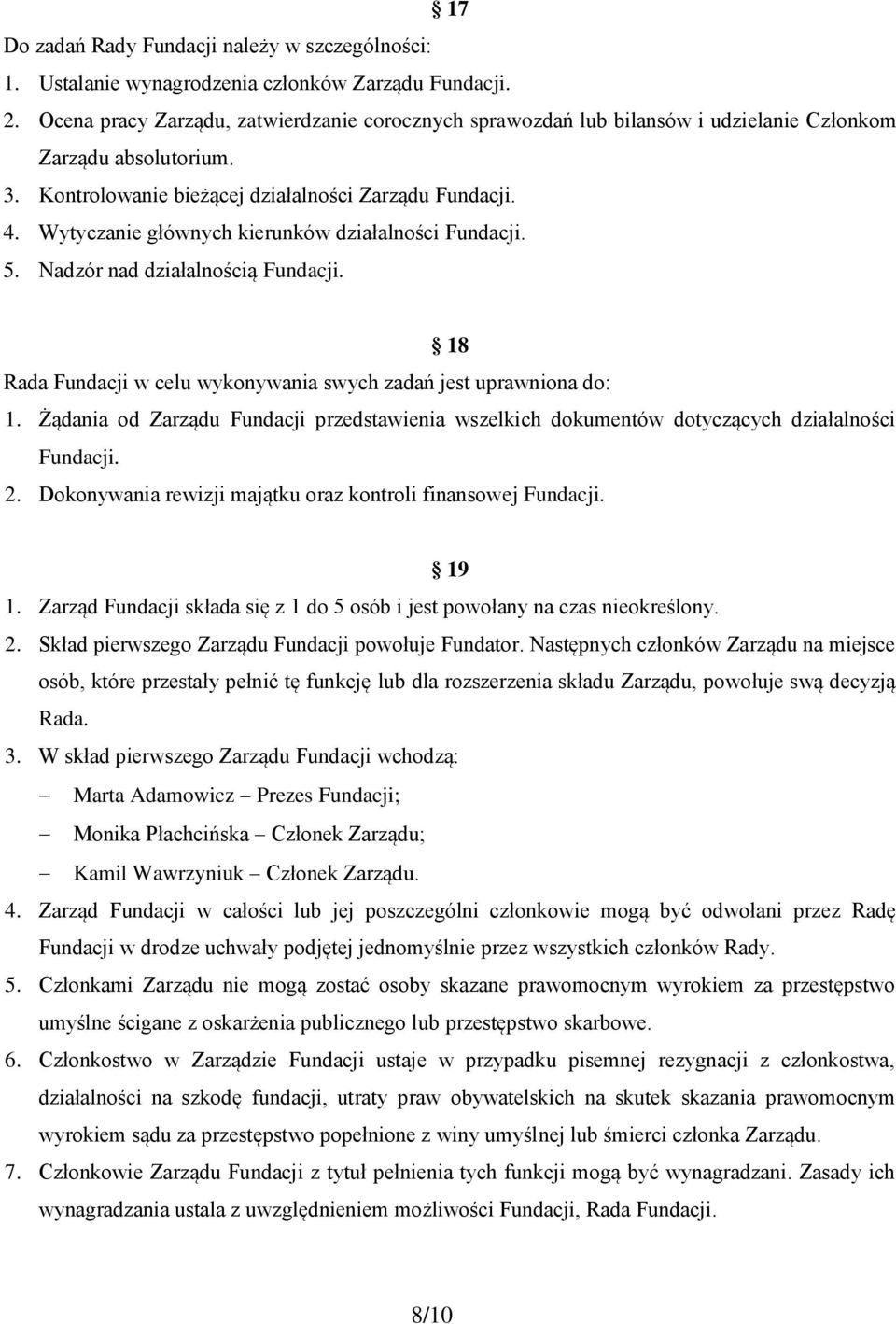 Wytyczanie głównych kierunków działalności Fundacji. 5. Nadzór nad działalnością Fundacji. 18 Rada Fundacji w celu wykonywania swych zadań jest uprawniona do: 1.