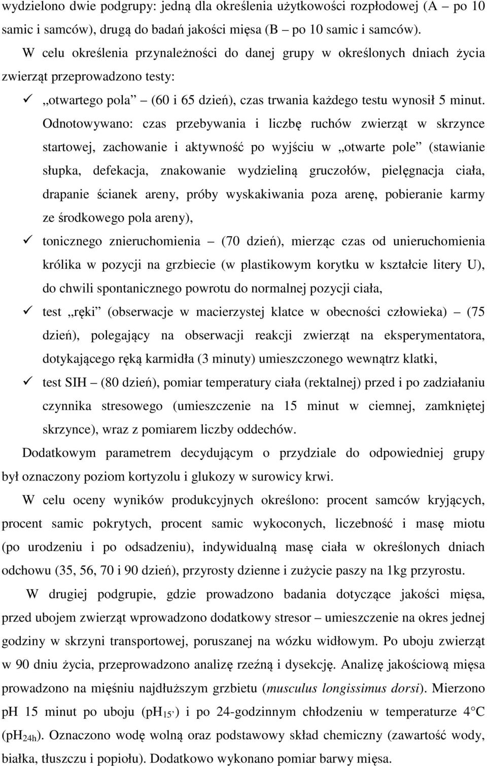 Odnotowywano: czas przebywania i liczbę ruchów zwierząt w skrzynce startowej, zachowanie i aktywność po wyjściu w otwarte pole (stawianie słupka, defekacja, znakowanie wydzieliną gruczołów,