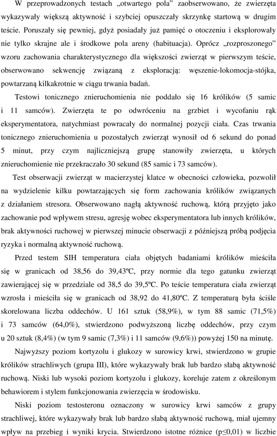 Oprócz rozproszonego wzoru zachowania charakterystycznego dla większości zwierząt w pierwszym teście, obserwowano sekwencję związaną z eksploracją: węszenie-lokomocja-stójka, powtarzaną kilkakrotnie