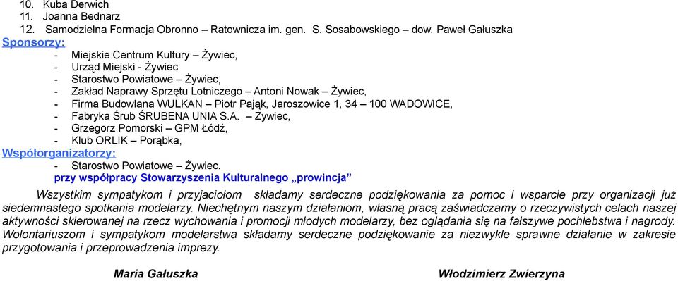 Piotr Pająk, Jaroszowice 1, 34 100 WADOWICE, - Fabryka Śrub ŚRUBENA UNIA S.A. Żywiec, - Grzegorz Pomorski GPM Łódź, - Klub ORLIK Porąbka, Współorganizatorzy: - Starostwo Powiatowe Żywiec.
